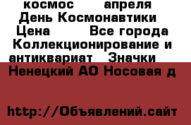 1.1) космос : 12 апреля - День Космонавтики › Цена ­ 49 - Все города Коллекционирование и антиквариат » Значки   . Ненецкий АО,Носовая д.